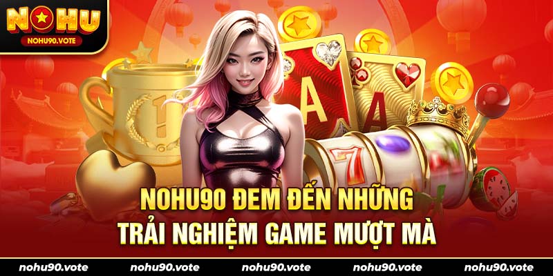 NOHU90 đem đến những trải nghiệm game mượt mà