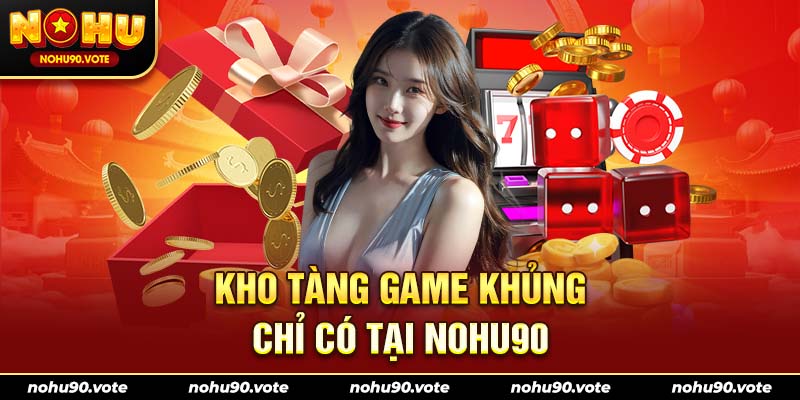 Kho tàng game khủng chỉ có tại NOHU90