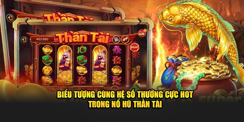 Biểu tượng cùng hệ số thưởng cực hot trong nổ hũ Thần Tài